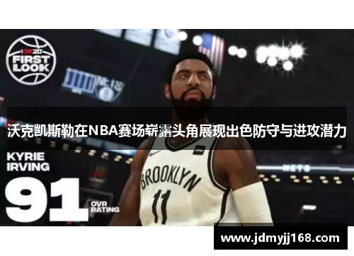沃克凯斯勒在NBA赛场崭露头角展现出色防守与进攻潜力