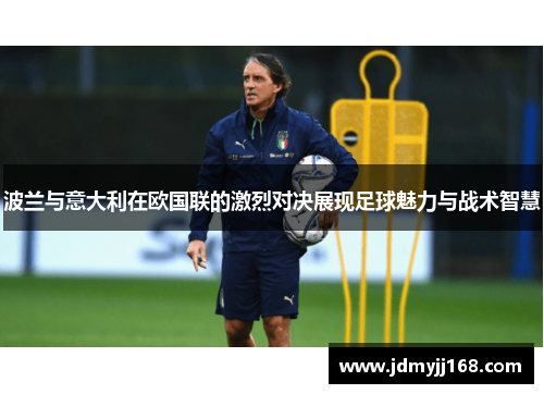波兰与意大利在欧国联的激烈对决展现足球魅力与战术智慧
